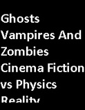 waptrick.com Ghosts Vampires And Zombies Cinema Fiction vs Physics Reality