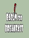 Bacon for Breakfast